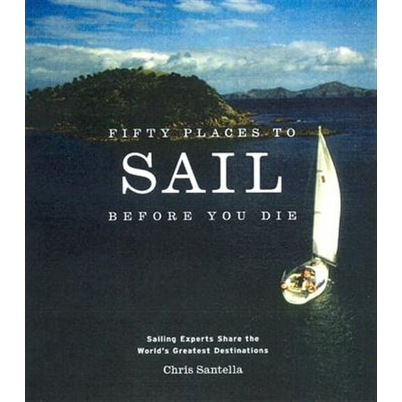 Pre-Owned Fifty Places to Sail Before You Die: Sailing Experts Share the World's Greatest Destinations (Hardcover) 1584795670 9781584795674