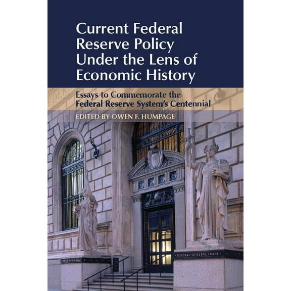Studies in Macroeconomic History Current Federal Reserve Policy Under the Lens of Economic History: Essays to Commemorate the Federal Reserve System&apos, (Hardcover)