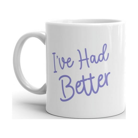 I've Had Better Mug Funny Offensive Insult Graphic Novelty Coffe Cup - 11oz