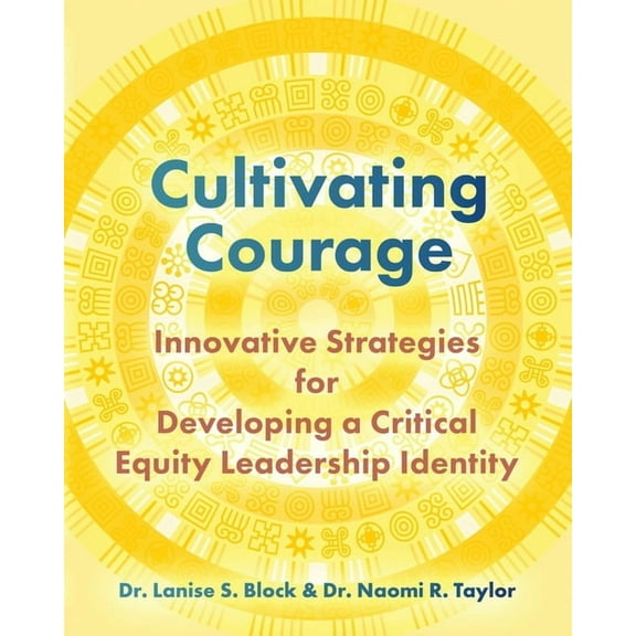 Cultivating Courage: Innovative Strategies for Developing a Critical Equity Leadership Identity, (Paperback)