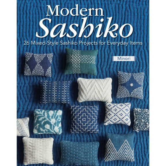 Modern Sashiko: 26 Mixed-Style Sashiko Projects for Everyday Items, (Paperback)
