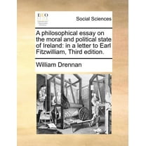 A Philosophical Essay on the Moral and Political State of Ireland : In a Letter to Earl Fitzwilliam, (Third Edition.) (Paperback)