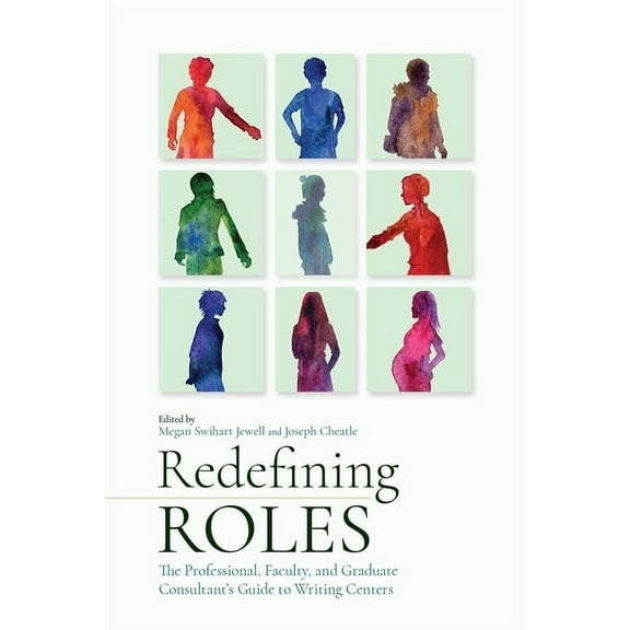 Redefining Roles: The Professional, Faculty, and Graduate Consultant's Guide to Writing Centers, (Paperback)
