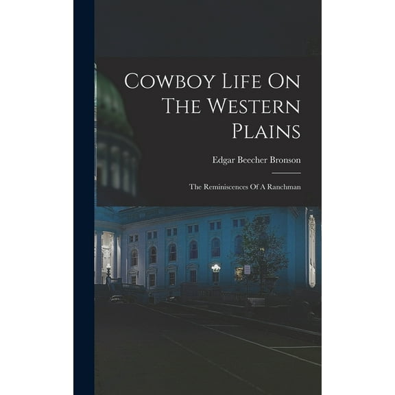Cowboy Life On The Western Plains: The Reminiscences Of A Ranchman (Hardcover)
