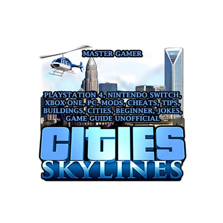 Cities Skylines, Playstation 4, Nintendo Switch, Xbox One, PC, Mods, Cheats, Tips, Buildings, Cities, Beginner, Jokes, Game Guide Unofficial - (Best Loop Station For Beginners)