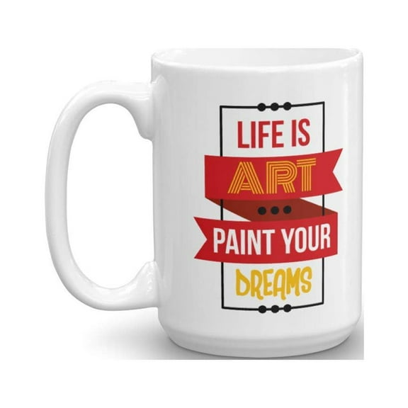 Life Is Art Paint Your Dreams Coffee & Tea Gift Mug, Birthday Party Gifts & Accessories for Artists, Junior Artist, Painter and Men & Women Art Teacher (15oz)