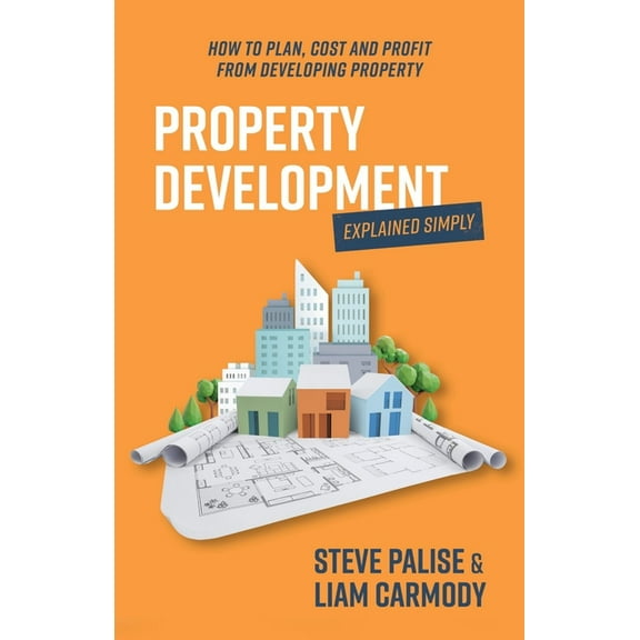 Property Development Explained Simply: How to Plan, Cost and Profit from Developing Property, (Paperback)