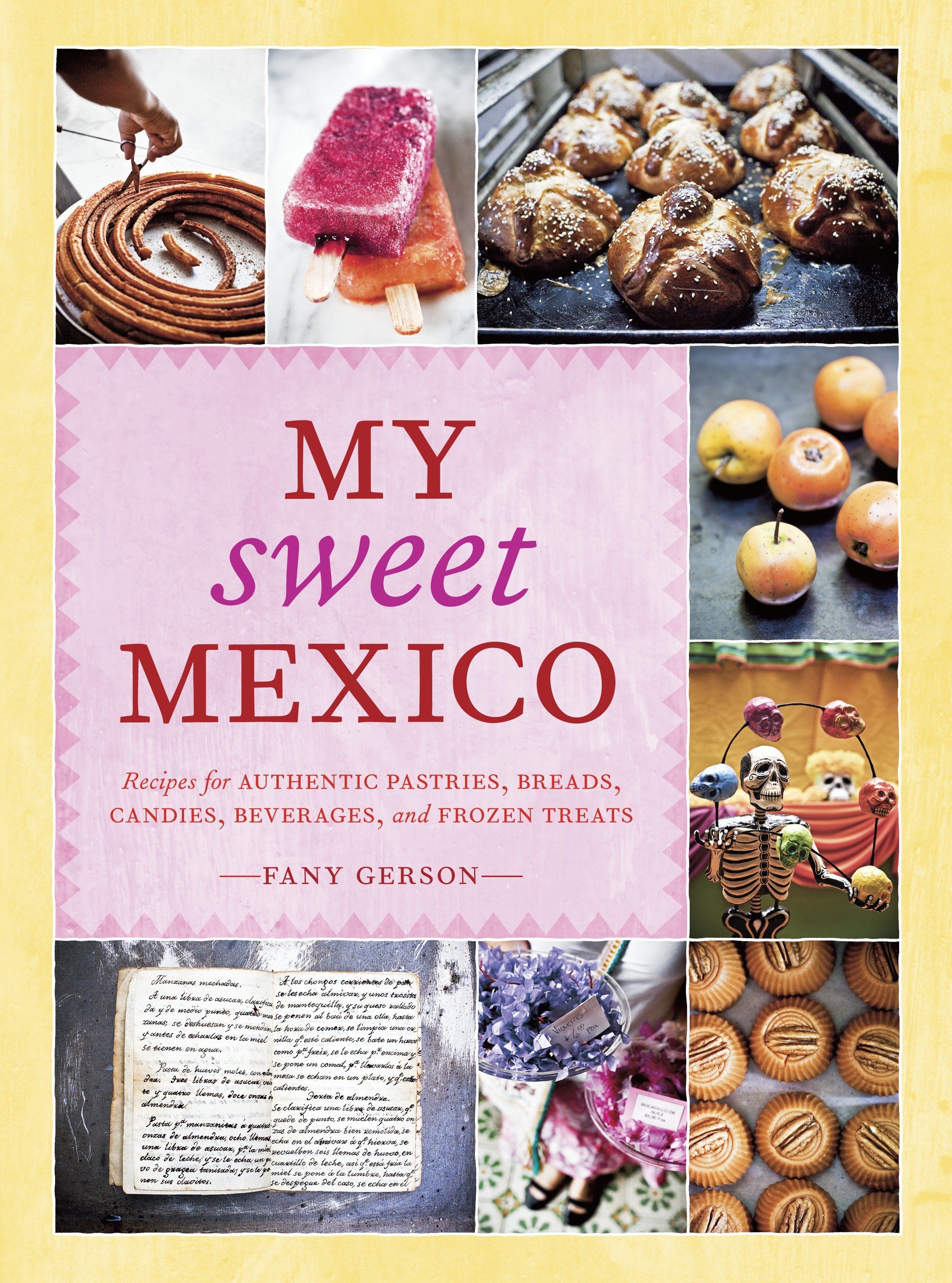 My Sweet Mexico Recipes for Authentic Pastries, Breads, Candies