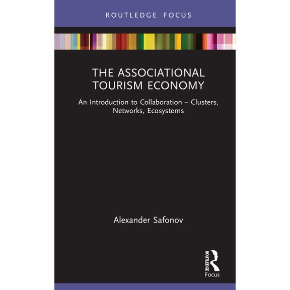 Routledge Focus on Tourism and Hospitali The Associational Tourism Economy: An Introduction to Collaboration - Clusters, Networks, Ecosystems, (Hardcover)