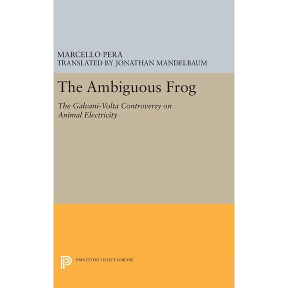 Princeton Legacy Library The Ambiguous Frog: The Galvani-VOLTA Controversy on Animal Electricity, Book 173, (Hardcover)