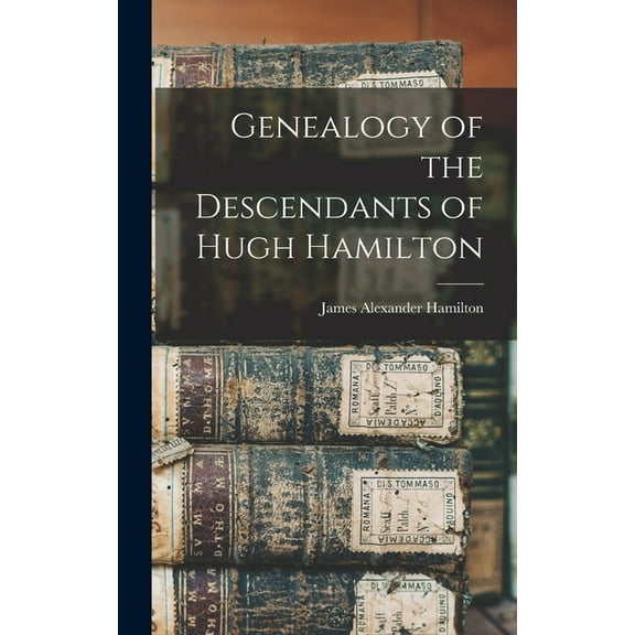 Genealogy of the Descendants of Hugh Hamilton (Hardcover)