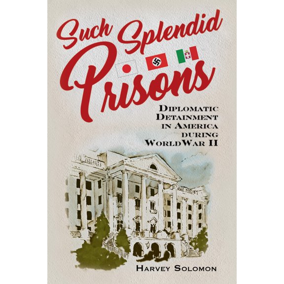 Such Splendid Prisons: Diplomatic Detainment in America During World War II, (Hardcover)