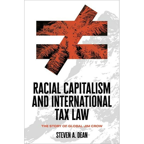Racial Capitalism and International Tax Law: The Story of Global Jim Crow, (Hardcover)