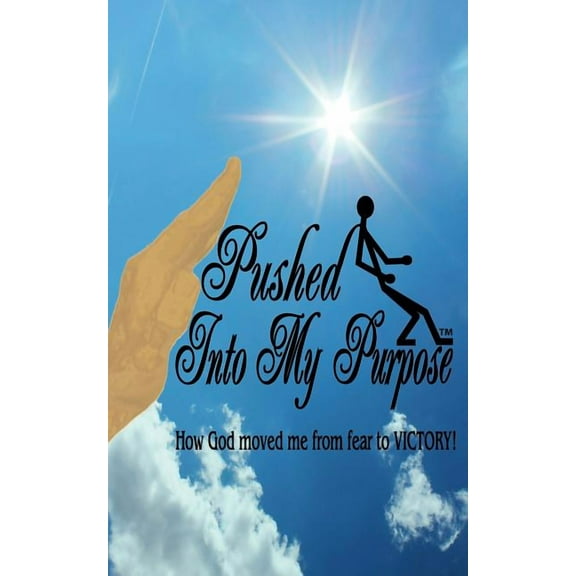 Pushed Into My Purpose "How God Moved Me from Fear to Victory!" (Paperback)