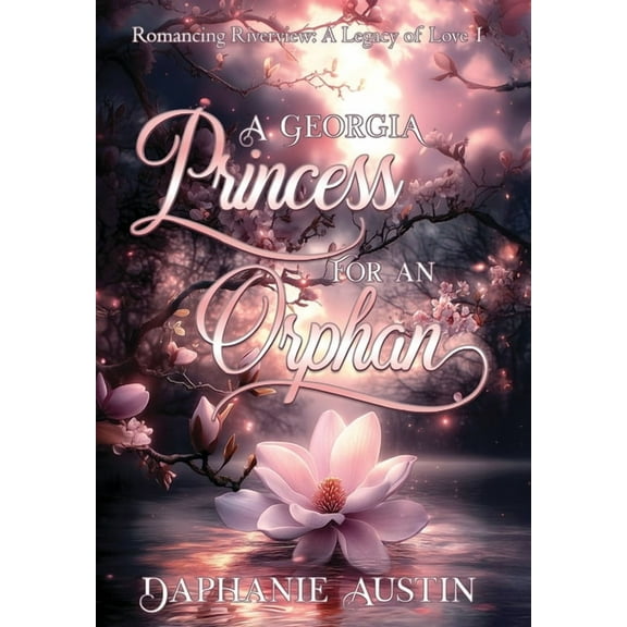 Romancing Riverview: A Legacy of Love A Georgia Princess for An Orphan, Book 1, (Hardcover)