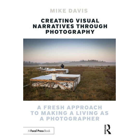 Creating Visual Narratives Through Photography: A Fresh Approach to Making a Living as a Photographer, (Paperback)