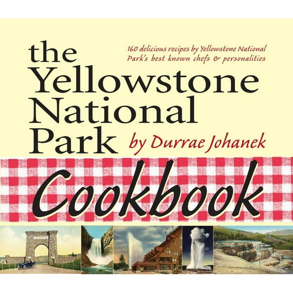 The Yellowstone National Park Cookbook: 125 Delicious Recipes by Yellowstone National Park, (Paperback)
