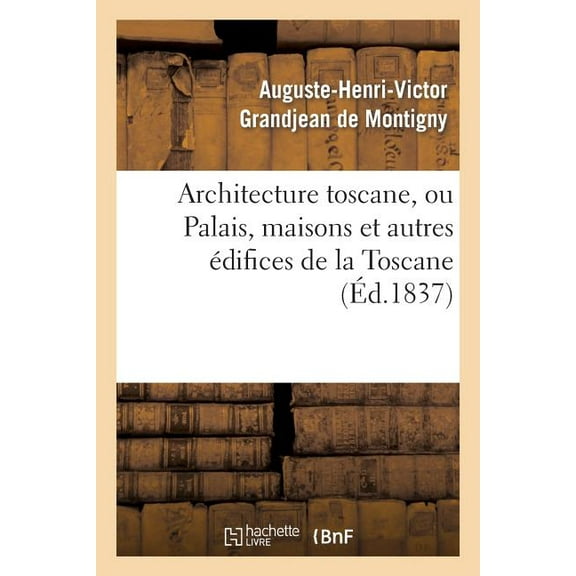 Arts: Architecture Toscane, Ou Palais, Maisons Et Autres Édifices de la Toscane (Paperback)