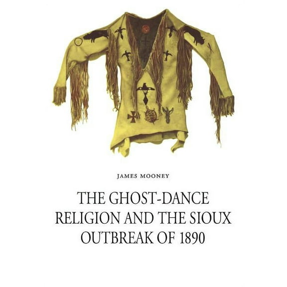 The Ghost-Dance Religion and the Sioux Outbreak of 1890, (Paperback)