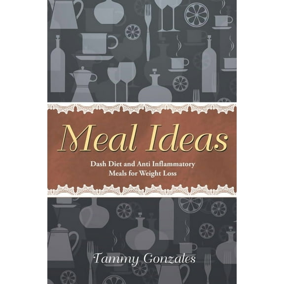 Meal Ideas: Dash Diet and Anti Inflammatory Meals for Weight Loss, (Paperback)