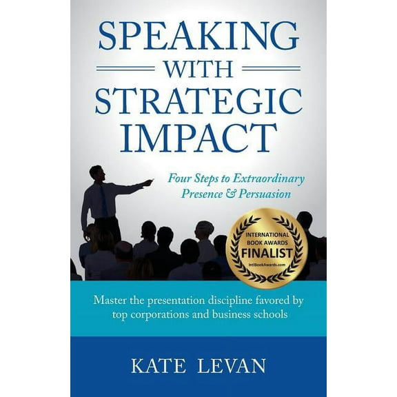 Speaking with Strategic Impact: Four Steps to Extraordinary Presence & Persuasion, (Paperback)