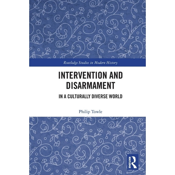 Routledge Studies in Modern History Intervention and Disarmament: In a Culturally Diverse World, (Paperback)