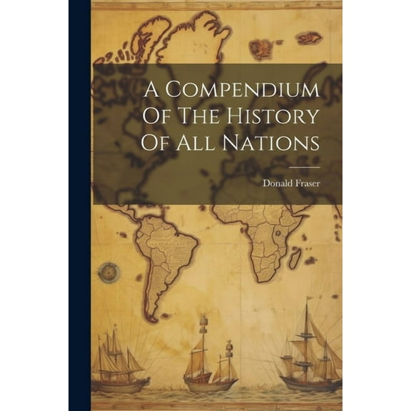 A Compendium Of The History Of All Nations (Paperback)