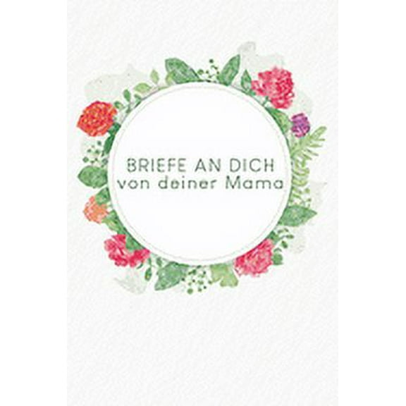 Briefe an Dich von deiner Mama : Erinnerungsbuch für Dein Baby - Motiv: Aquarellblumen (Paperback)