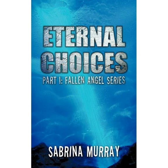 Eternal Choices : Part I: Fallen Angel Series (Hardcover)