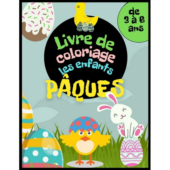 Pâques Livre de coloriage les enfants de 3 à 6 ans: Panier de Pâques, oeufs, lapins, poulets et autres à colorier. Activité de Pâques pour filles et garçons. (Paperback)