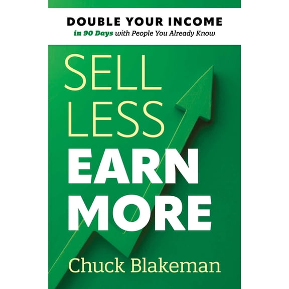 Sell Less, Earn More: Double Your Income in 90 Days with People You Already Know, (Paperback)