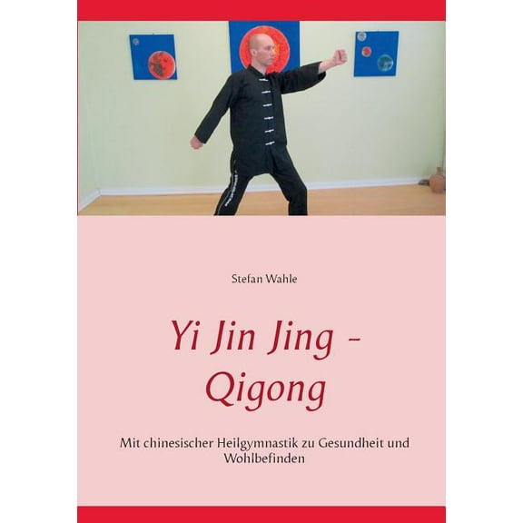 Yi Jin Jing - Qigong : Mit chinesischer Heilgymnastik zu Gesundheit und Wohlbefinden (Paperback)