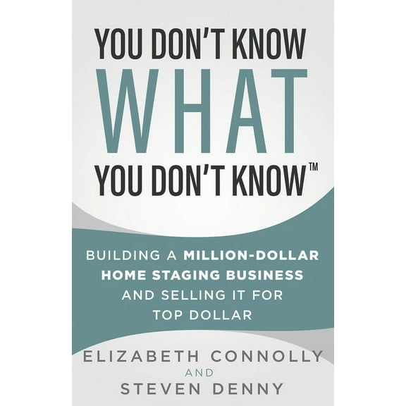 You Don't Know What You Don't Know: Building a Million-Dollar Home Staging Business and Selling It for Top Dol, (Paperback)