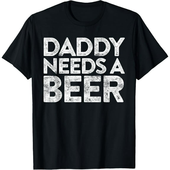 Daddy Needs A Beer T-Shirt Fathers Day Shirt T-ShirtMen and women, Black T-shirt, size: Extra large S-4XL