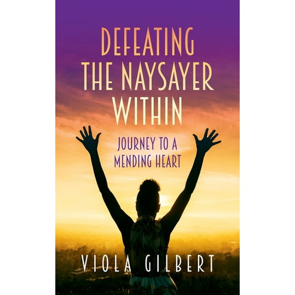 Defeating the Naysayer Within: Journey to a Mending Heart, (Paperback)