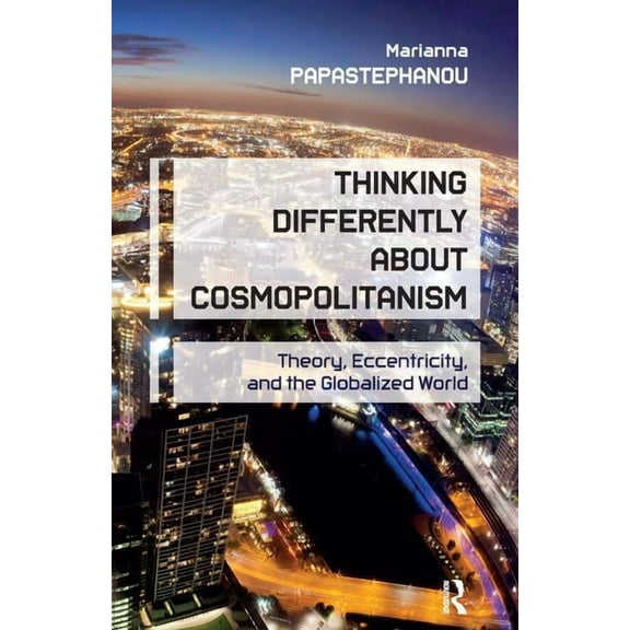 Thinking Differently About Cosmopolitanism: Theory, Eccentricity, and the Globalized World, (Paperback)