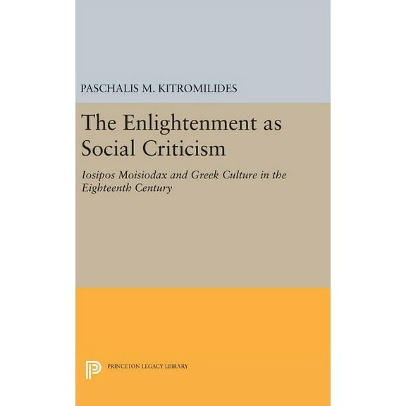 The Enlightenment as Social Criticism: Iosipos Moisiodax and Greek Culture in the Eighteenth Century, (Hardcover)