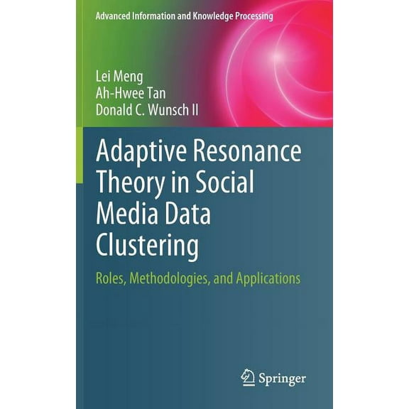 Advanced Information and Knowledge Proce Adaptive Resonance Theory in Social Media Data Clustering: Roles, Methodologies, and Applications, (Hardcover)