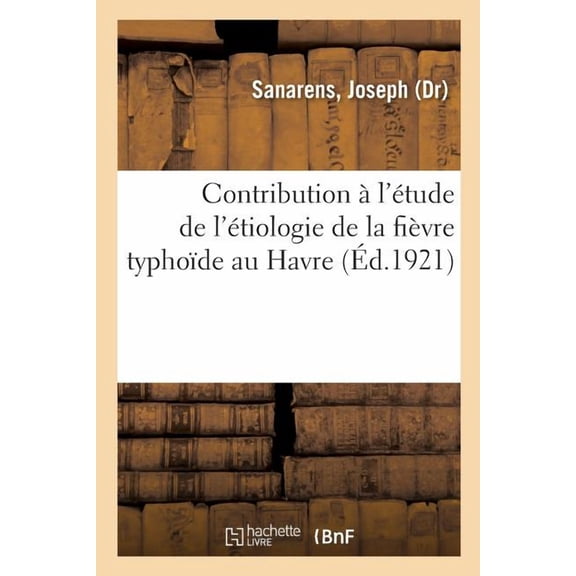 Contribution À l'Étude de l'Étiologie de la Fièvre Typhoïde Au Havre: Études Hydrologiques Sur Les Eaux Potables Du Havre. 2 (Paperback)