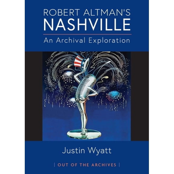 Out of the Archives Robert Altman's Nashville: An Archival Exploration, (Paperback)