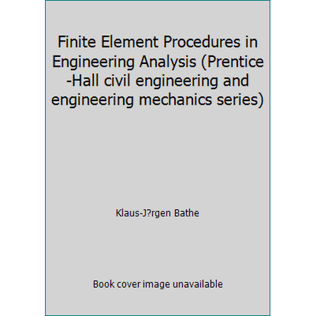 Finite Element Procedures in Engineering Analysis (Prentice-Hall civil engineering and engineering mechanics series) [Hardcover - Used]