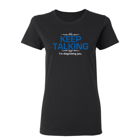 Keep Talking I'm Diagnosing You Sarcastic Novelty Gift Idea Adult Humor Funny Women's Casual Tees