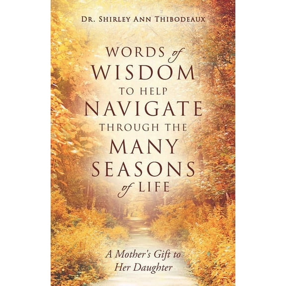 Words of Wisdom to Help Navigate Through the Many Seasons of Life : A Mother's Gift to Her Daughter (Paperback)