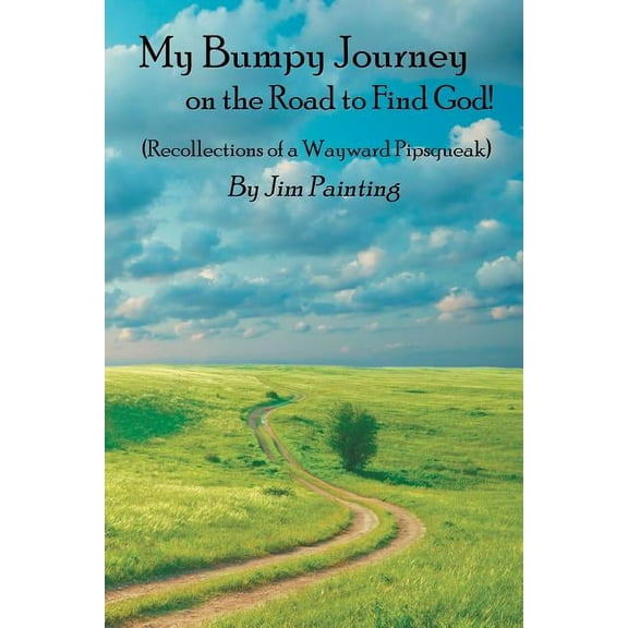 My Bumpy Journey on the Road to Find God!: (Recollections of a Wayward Pipsqueak) (Paperback)