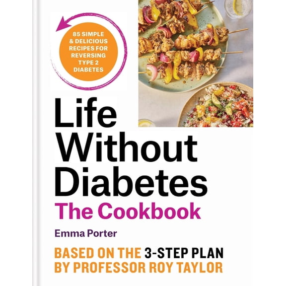 Life Without Diabetes Cookbook: 85 Simple and Delicious Recipes for Reversing Type 2 Diabetes, (Hardcover)