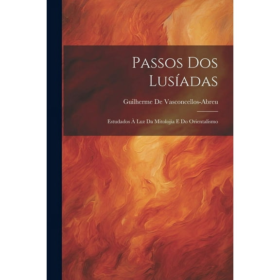 Passos Dos Lusíadas: Estudados À Luz Da Mitolojía E Do Orientalismo (Paperback)
