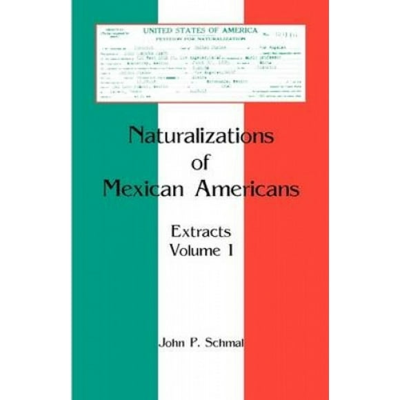 Naturalizations of Mexican Americans: Extracts, Volume 1