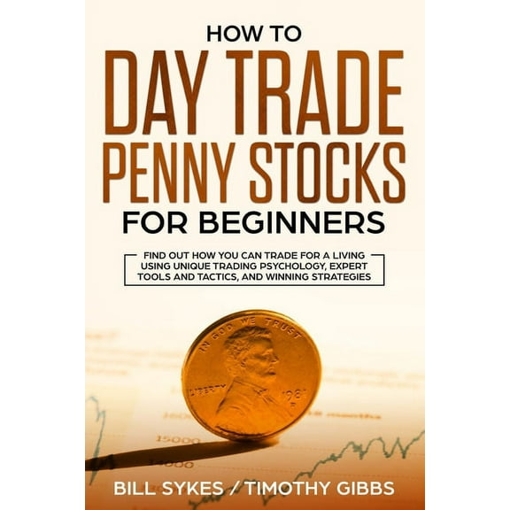 How to Day Trade Penny Stocks for Beginners: Find Out How You Can Trade For a Living Using Unique Trading Psychology, Ex, (Paperback)