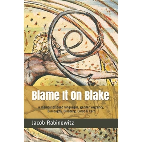 Pre-Owned Blame It On Blake: a memoir of dead languages, gender vagrancy, Burroughs, Ginsberg, Corso & Carr, (Paperback)