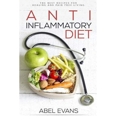 Anti-Inflammatory Diet : The Best Recipes for Healthy & Pain Free Living: 180+ Approved Recipes for Healing, Fighting Inflammation and Enjoying a Pain Free